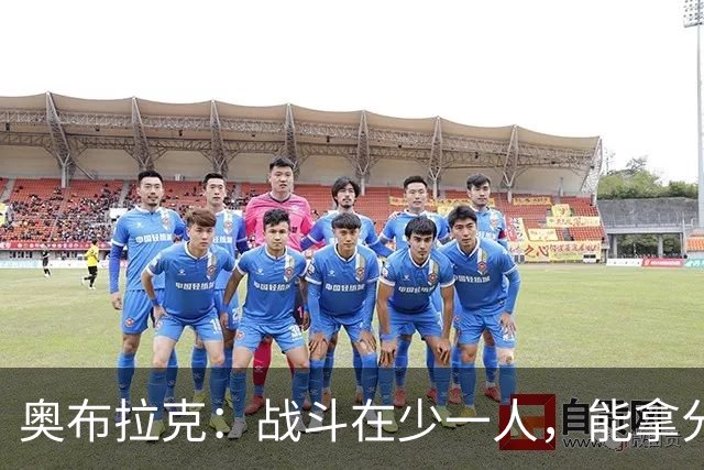 奥布拉克：战斗在少一人，能拿分就不错啦！